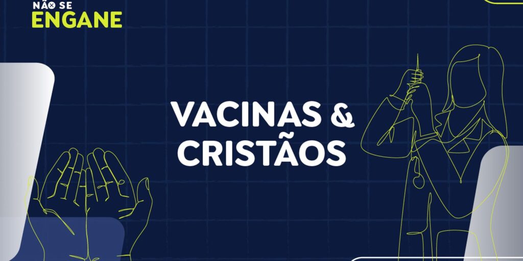 Não Se Engane #01: desmentimos fakes sobre vacinas e ameaça a cristãos